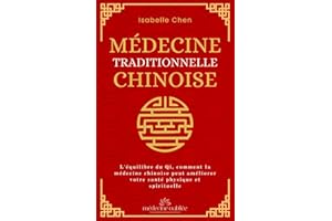 Médecine Traditionnelle Chinoise: L'équilibre du Qi, comment la médecine chinoise peut améliorer votre santé physique et spir