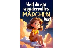 Weil du ein wundervolles Mädchen bist: Inspirierende Geschichten über Mut, innere Stärke und Selbstvertrauen