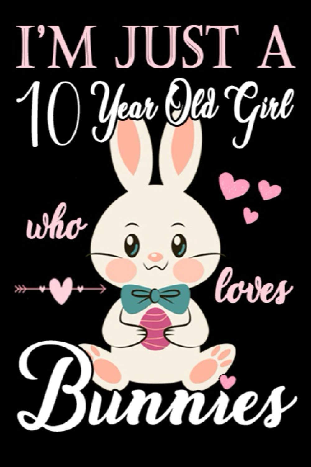 I'm Just A 10 year Old Girl Who Loves Bunnies: College Ruled Writer's Notebook or Journal for School/Work/Journaling|120+ pages, 6 x 9 Blank,Ruled ... Notebook For A Girl Who Loves bunny