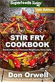 Stir Fry Cookbook: Over 230 Quick & Easy Gluten Free Low Cholesterol Whole Foods Recipes full of Ant by Don Orwell