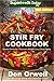 Stir Fry Cookbook: Over 230 Quick & Easy Gluten Free Low Cholesterol Whole Foods Recipes full of Ant by Don Orwell