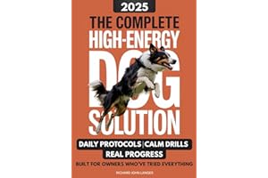 The Complete High-Energy Dog Solution: A step-by-step training guide to teach calm habits, emotional control, and reliable obedience in high-drive dogs like Labs, Shepherds, Border Collies, & Malinois