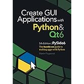 Create GUI Applications with Python &amp; Qt6 (PySide6 Edition): The hands-on guide to making apps with Python