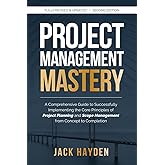 Project Management Mastery: A Comprehensive Guide to Successfully Implementing the Core Principles of Project Planning and Sc