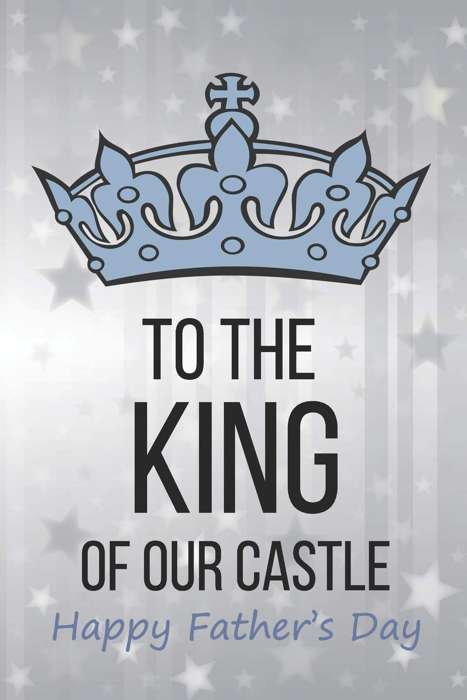 Happy Fathers Day King To The King Of Our Castle Happy Father's Day: Cute Father's Day Notebook  Diary - My Dad Is The King Of The Castle: Press, Robimo: 9781070963662:  Amazon.com: Books