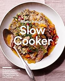 Martha Stewart's Slow Cooker: 110 Recipes for Flavorful, Foolproof Dishes (Including Desserts!), Plus Test- Kitchen Tips and Strategies