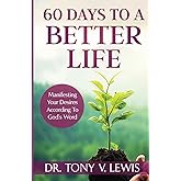 60 Days To A Better Life: Manifesting Your Desires According to God's Word