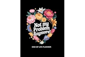 Not My Problem Anymore!: An After-Death Organizer for Everything They Need to Know When I'm Gone