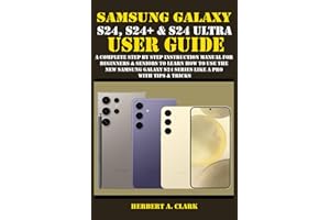 SAMSUNG GALAXY S24, S24+ & S24 ULTRA USER GUIDE: A Complete Step By Step Instruction Manual For Beginners & Seniors To Learn How To Use The New ... & Tricks (Samsung Device manuals by clark)