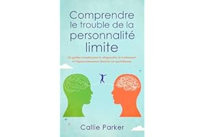 Comprendre le trouble de la personnalité limite: Un guide complet pour le diagnostic, le traitement et l'épanouissement dans 