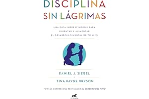 Disciplina sin lágrimas: Una guía imprescindible para orientar y alimentar el desarrollo mental de tu hijo (Spanish Edition)