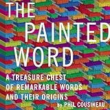 The Painted Word: A Treasure Chest of Remarkable Words and Their Origins by 