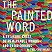 The Painted Word: A Treasure Chest of Remarkable Words and Their Origins by 