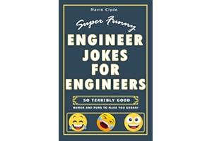 Super Funny Engineer Jokes For Engineers: So Terribly Good Humor and Puns To Make You Groan