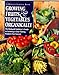 Growing Fruits & Vegetables Organically: The Complete Guide to a Great-Tasting, More Bountiful, Problem-Free Harvest by 