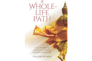 A Whole-Life Path: A Lay Buddhist’s Guide to Crafting a Dhamma-Infused Life