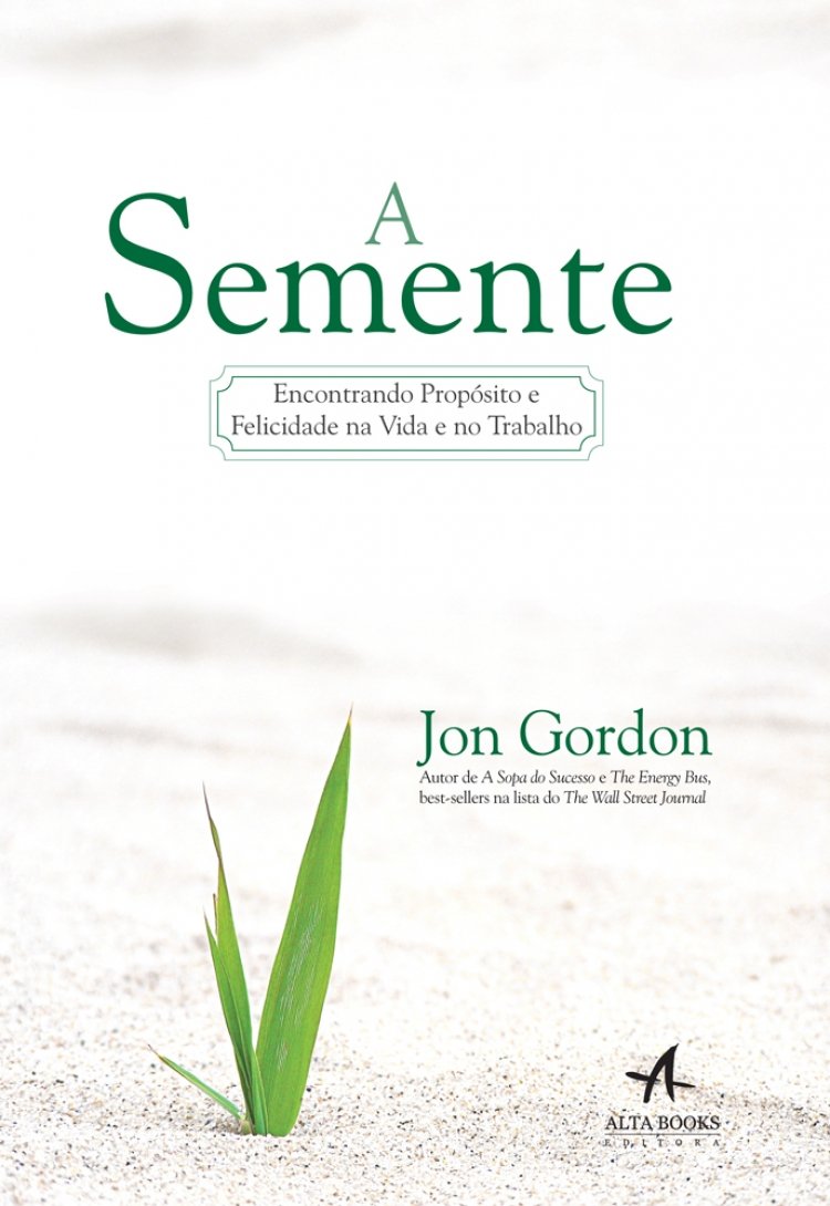 A Semente Encontrando Proposito E Felicidade Na Vida E No Trabalho Jon Gordon 9788576086529 Amazon Com Books