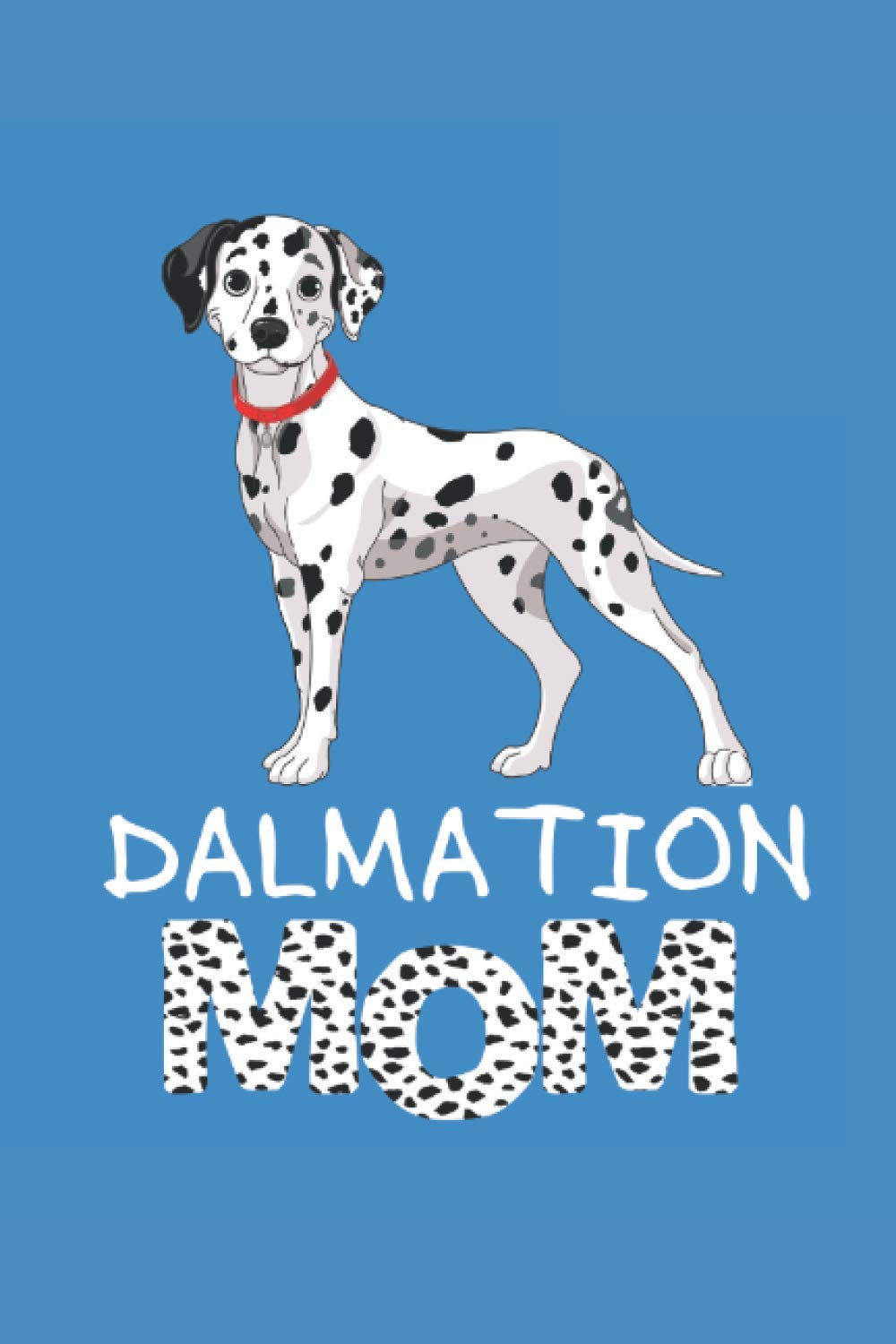 Dalmation Mom - Cute Dalmation Owner: Journal / Notebook / Diary, 120 Blank Lined Pages, 6 x 9 inches, Matte Finish Cover, Great Gift For Kids And Adults