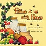 Putting It Up With Honey: A Natural Foods Canning and Preserving Cookbook by 