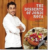 The Desserts of Jordi Roca: Over 80 Dessert Recipes Conceived in EL CELLER DE CAN ROCA by Jordi Roca, Becky Lawton