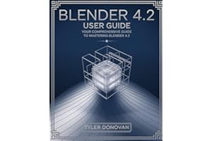 Blender 4.2 User Guide: Your Comprehensive Guide to Mastering Blender 4.2 - Unlock the Power of 3D Modeling, Animation, and V