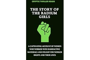 THE STORY OF THE RADIUM GIRLS: A Captivating Account of Women Who Worked with Radioactive Materials and Fought for Worker Rig