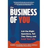 The Business of You: Ask the Right Questions, Tell Your Story, and Lead Your Life