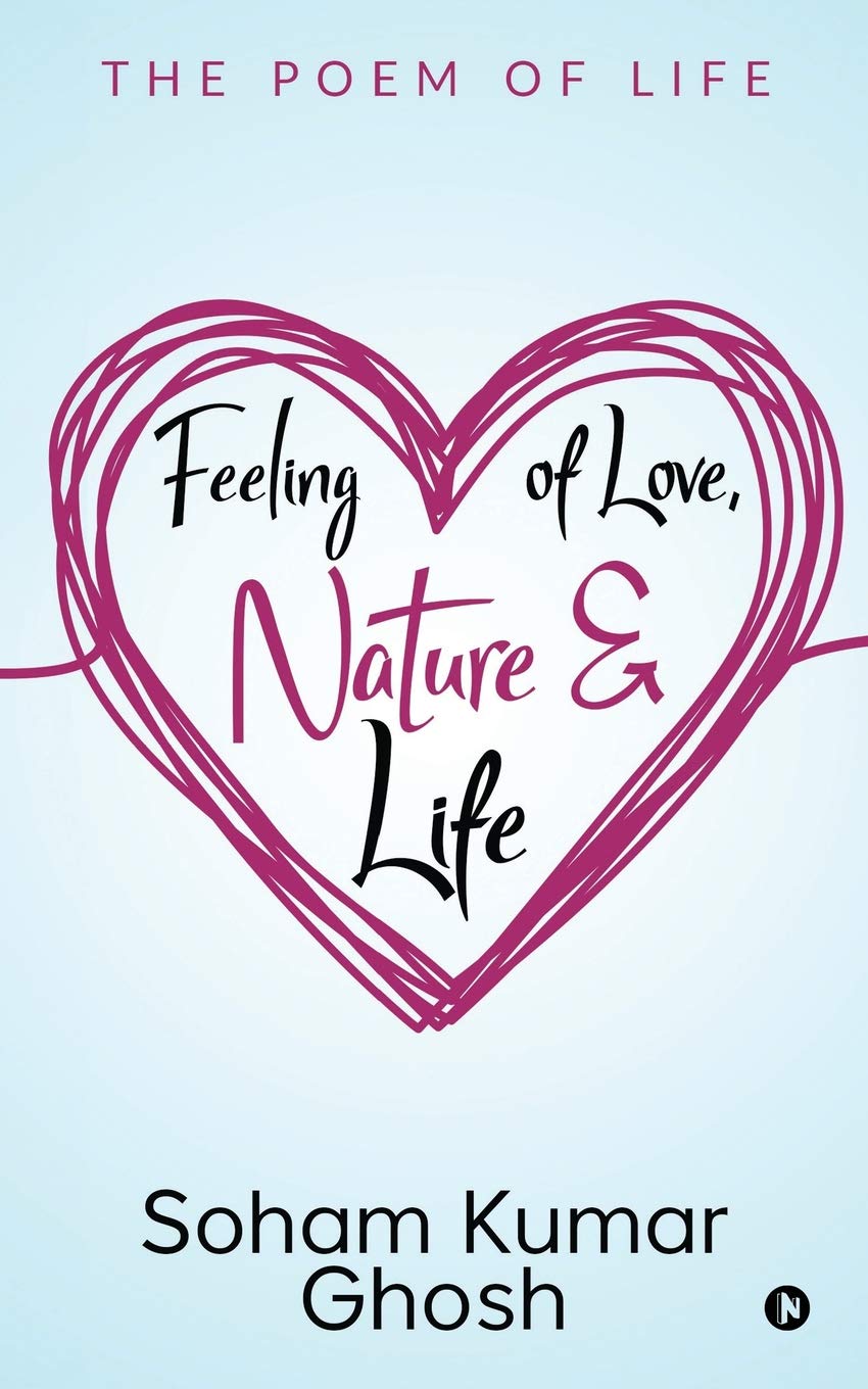 Amazon Com Feeling Of Love Nature Life The Poem Of Life 9781645873181 Soham Kumar Ghosh Books