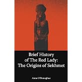 Brief History of the Red Lady: The Origins of Sekhmet