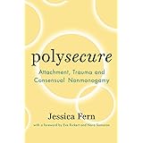 Polysecure: Attachment, Trauma and Consensual Nonmonogamy