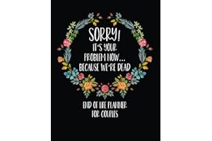 Sorry It's Your Problem Now Because We're Dead: What To Do When Im Gone Book and Funny End of Life Planner for Couples
