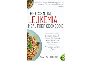 The Essential Leukemia Meal Prep Cookbook: Immune-Boosting, Leukemia-Friendly Recipes for Thriving with CML, CLL & AML, Inclu
