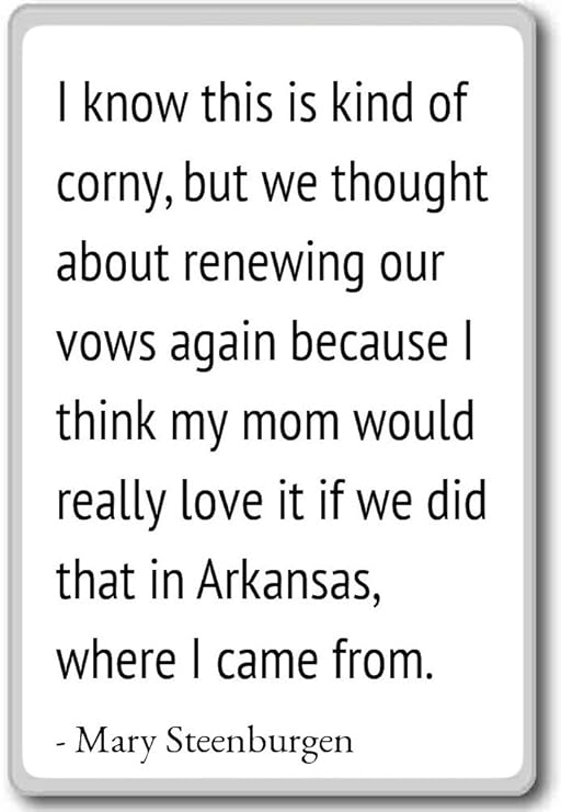Sé que es tipo de Corny, pero nos Thoug... - Mary Steenburgen ...
