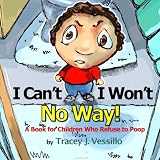 I Can't, I Won't, No Way!: A Book For Children Who Refuse to Poop