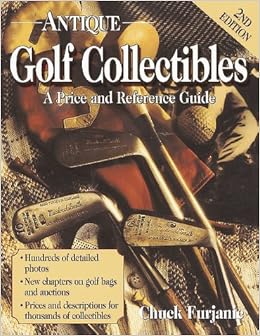 Antique Golf Collectibles: A Price and Reference Guide, by Chuck Furjanic Antique Golf Collectibles: A Price and Reference Guide, by Chuck Furjanic