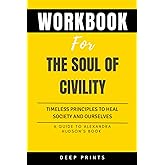 Workbook for The Soul of Civility: Timeless Principles to Heal Society and Ourselves: An implementation guide to Alexandra Hu