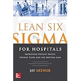 Lean Six Sigma for Hospitals: Improving Patient Safety, Patient Flow and the Bottom Line, Second Edition