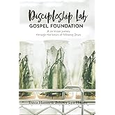 Gospel Foundation: A Six-Lesson Journey Through the Basics of Following Jesus (Discipleship Lab)