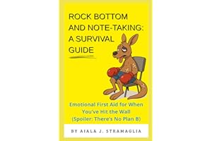 Rock Bottom and Note-Taking: A Survival Guide: “Emotional First Aid for When You’ve Hit the Wall (Spoiler:There’s No Plan B)”