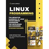 Linux Programming: The Definitive Handbook of Linux Programming Techniques for Developers and Engineers