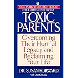 Toxic Parents: Overcoming Their Hurtful Legacy and Reclaiming Your Life