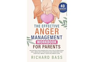 The Effective Anger Management Workbook for Parents: Navigating your Anger for your Child's Emotional Well-Being with Strategies and Exercises that ... your Children's Lives (Successful Parenting)