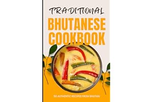 Traditional Bhutanese Cookbook: 50 Authentic Recipes from Bhutan