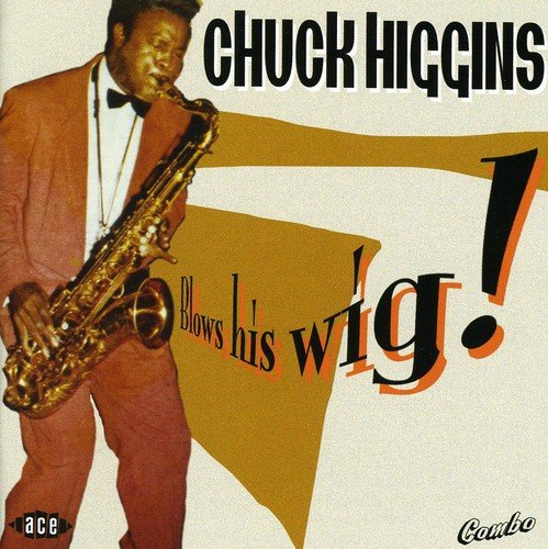 Chuck Higgins - Blows His Wig! - Zortam Music