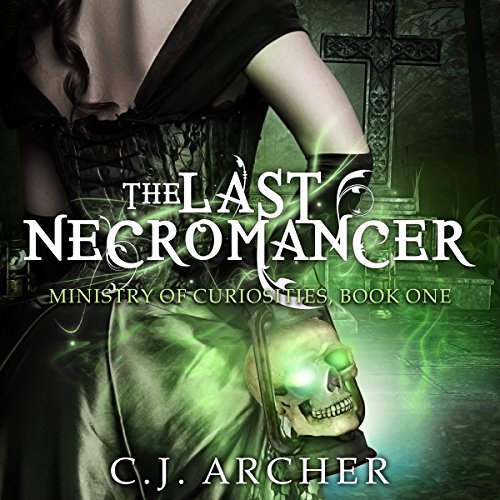 The Last Necromancer: The Ministry of Curiosities, Book 1 The Last Necromancer: The Ministry of Curiosities, Book 1