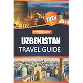 Uzbekistan Travel Guide 2026: Explore Ancient Silk Road Cities, Local Cuisine, and Cultural Landmarks Across Samarkand, Bukhara, Khiva, and Tashkent