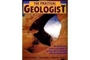 The Practical Geologist: The Introductory Guide to the Basics of Geology and to Collecting and Identifying Rocks