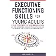 Executive Functioning Skills for Young Adults: Your Compass to Self-Regulation - Ace Time Management, Conquer Procrastination and Set Priorities for Success in College and Beyond