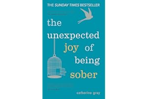 The Unexpected Joy of Being Sober: Discovering a happy, healthy, wealthy alcohol-free life