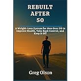 REBUILT AFTER 50: Mind and Body Transformation for Men Over 50